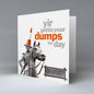 Yir Gettin Your Dumps The Day card